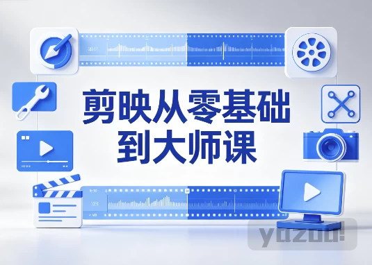 剪映从零基础到大师课：全功能精讲+实战案例